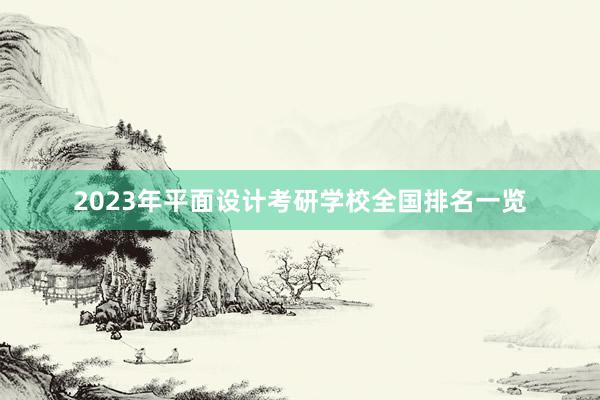 2023年平面设计考研学校全国排名一览