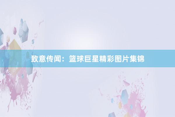 致意传闻：篮球巨星精彩图片集锦